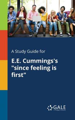 A Study Guide for E.E. Cummings's "since Feeling is First" de Cengage Learning Gale