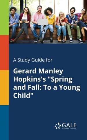 A Study Guide for Gerard Manley Hopkins's "Spring and Fall de Cengage Learning Gale