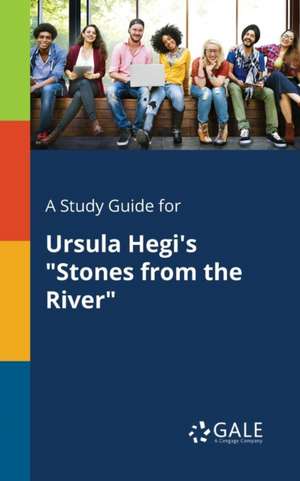 A Study Guide for Ursula Hegi's "Stones From the River" de Cengage Learning Gale