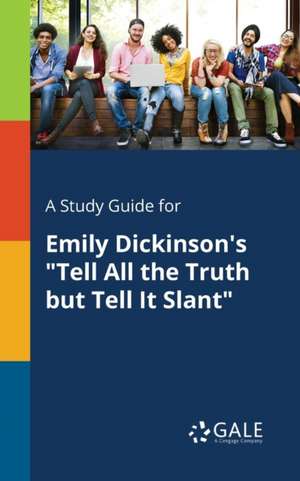 A Study Guide for Emily Dickinson's "Tell All the Truth but Tell It Slant" de Cengage Learning Gale