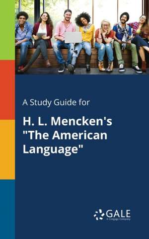 A Study Guide for H. L. Mencken's "The American Language" de Cengage Learning Gale