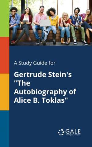 A Study Guide for Gertrude Stein's "The Autobiography of Alice B. Toklas" de Cengage Learning Gale