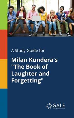 A Study Guide for Milan Kundera's "The Book of Laughter and Forgetting" de Cengage Learning Gale