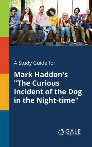 A Study Guide for Mark Haddon's "The Curious Incident of the Dog in the Night-time" de Cengage Learning Gale