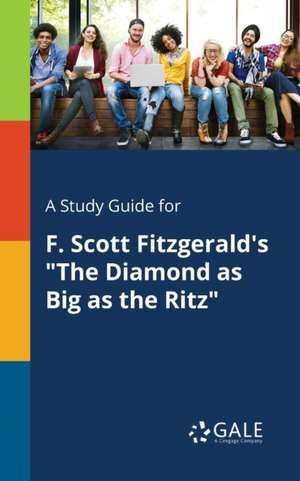 A Study Guide for F. Scott Fitzgerald's "The Diamond as Big as the Ritz" de Cengage Learning Gale