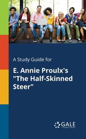 A Study Guide for E. Annie Proulx's "The Half-Skinned Steer" de Cengage Learning Gale