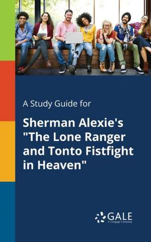 A Study Guide for Sherman Alexie's "The Lone Ranger and Tonto Fistfight in Heaven" de Cengage Learning Gale