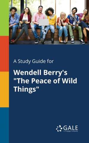 A Study Guide for Wendell Berry's "The Peace of Wild Things" de Cengage Learning Gale