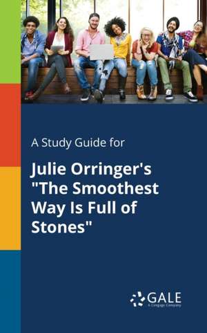 A Study Guide for Julie Orringer's "The Smoothest Way Is Full of Stones" de Cengage Learning Gale