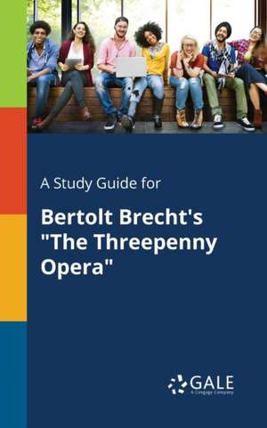 A Study Guide for Bertolt Brecht's "The Threepenny Opera" de Cengage Learning Gale