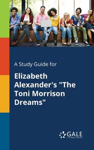 A Study Guide for Elizabeth Alexander's "The Toni Morrison Dreams" de Cengage Learning Gale