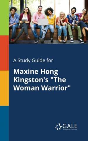 A Study Guide for Maxine Hong Kingston's "The Woman Warrior" de Cengage Learning Gale