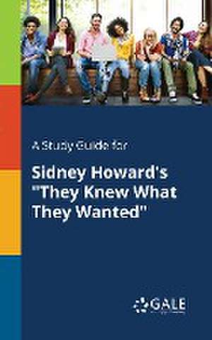 A Study Guide for Sidney Howard's "They Knew What They Wanted" de Cengage Learning Gale