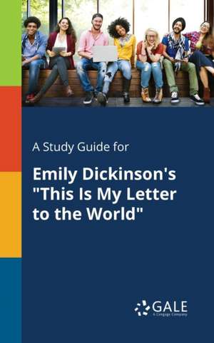 A Study Guide for Emily Dickinson's "This Is My Letter to the World" de Cengage Learning Gale