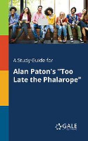 A Study Guide for Alan Paton's "Too Late the Phalarope" de Cengage Learning Gale