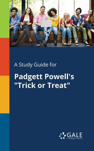 A Study Guide for Padgett Powell's "Trick or Treat" de Cengage Learning Gale