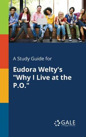 A Study Guide for Eudora Welty's "Why I Live at the P.O." de Cengage Learning Gale