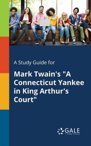 A Study Guide for Mark Twain's "A Connecticut Yankee in King Arthur's Court" de Cengage Learning Gale