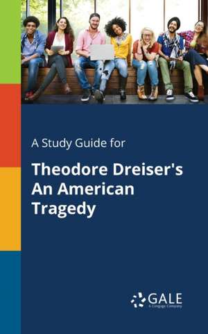 A Study Guide for Theodore Dreiser's An American Tragedy de Cengage Learning Gale