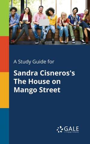 A Study Guide for Sandra Cisneros's The House on Mango Street de Cengage Learning Gale