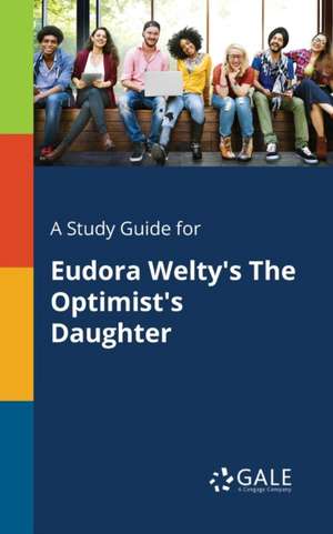 A Study Guide for Eudora Welty's The Optimist's Daughter de Cengage Learning Gale