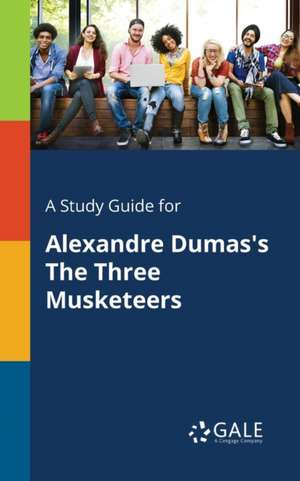 A Study Guide for Alexandre Dumas's The Three Musketeers de Cengage Learning Gale