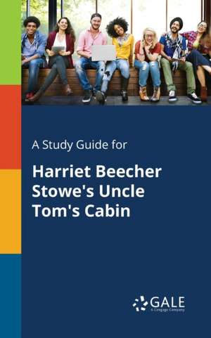 A Study Guide for Harriet Beecher Stowe's Uncle Tom's Cabin de Cengage Learning Gale