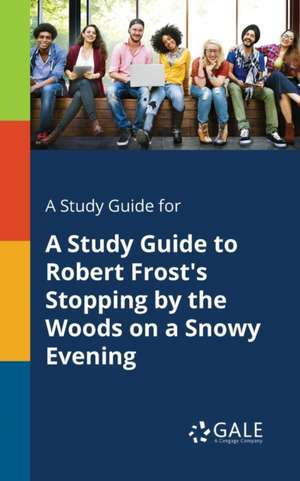 A Study Guide for A Study Guide to Robert Frost's Stopping by the Woods on a Snowy Evening de Cengage Learning Gale