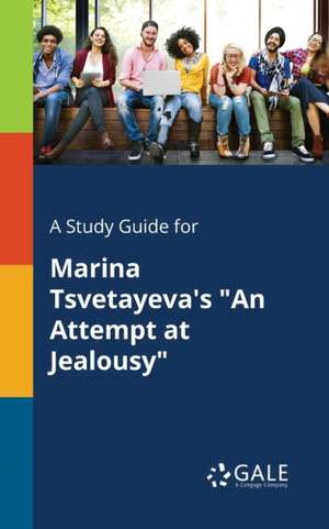 A Study Guide for Marina Tsvetayeva's "An Attempt at Jealousy" de Cengage Learning Gale