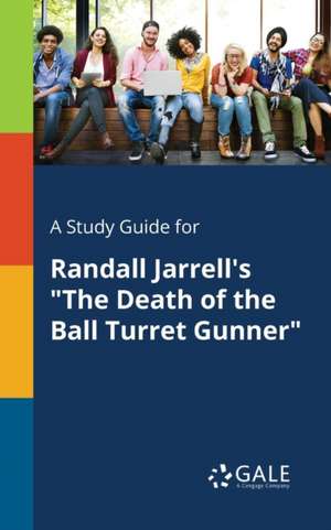 A Study Guide for Randall Jarrell's "The Death of the Ball Turret Gunner" de Cengage Learning Gale