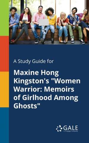 A Study Guide for Maxine Hong Kingston's "Women Warrior de Cengage Learning Gale