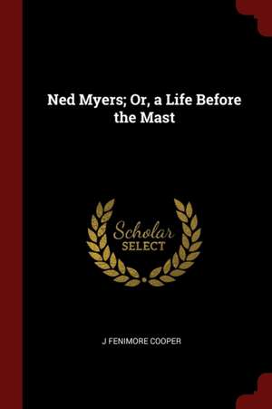 Ned Myers; Or, a Life Before the Mast de J. Fenimore Cooper