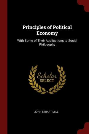 Principles of Political Economy: With Some of Their Applications to Social Philosophy de John Stuart Mill