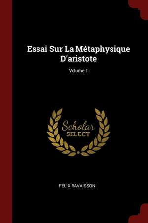 Essai Sur La Métaphysique d'Aristote; Volume 1 de Felix Ravaisson