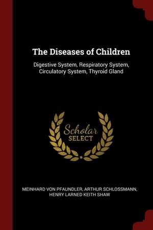 The Diseases of Children: Digestive System, Respiratory System, Circulatory System, Thyroid Gland de Meinhard Von Pfaundler