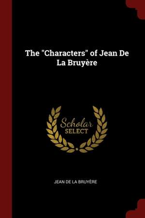 The Characters of Jean de la Bruyère de Jean De La Bruyere