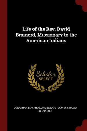 Life of the Rev. David Brainerd, Missionary to the American Indians de Jonathan Edwards