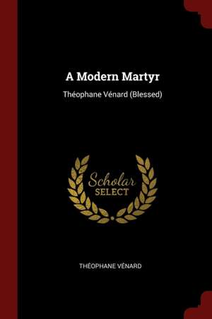 A Modern Martyr: Théophane Vénard (Blessed) de Theophane Venard