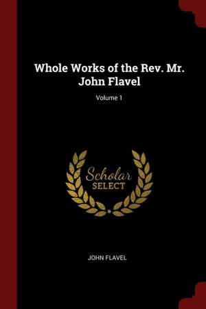 Whole Works of the Rev. Mr. John Flavel; Volume 1 de John Flavel