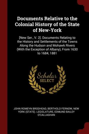 Documents Relative to the Colonial History of the State of New-York: [new Ser., V. 2]. Documents Relating to the History and Settlements of the Towns de John Romeyn Brodhead