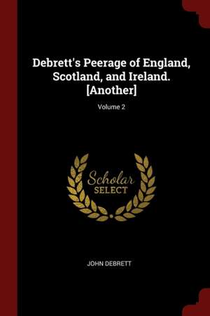 Debrett's Peerage of England, Scotland, and Ireland. [another]; Volume 2 de John Debrett