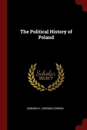 The Political History of Poland de Edward Henry Lewinski Corwin