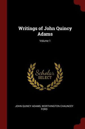 Writings of John Quincy Adams; Volume 1 de John Quincy Adams