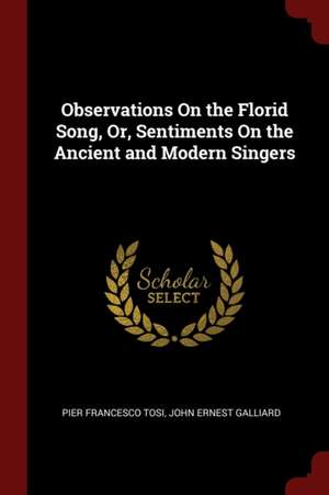 Observations on the Florid Song, Or, Sentiments on the Ancient and Modern Singers de Pier Francesco Tosi