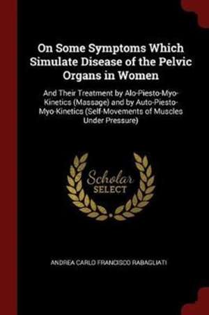 On Some Symptoms Which Simulate Disease of the Pelvic Organs in Women de Andrea Rabagliati