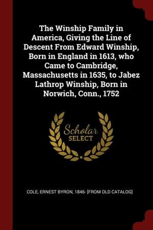 The Winship Family in America, Giving the Line of Descent from Edward Winship, Born in England in 1613, Who Came to Cambridge, Massachusetts in 1635, de Ernest Byron Cole