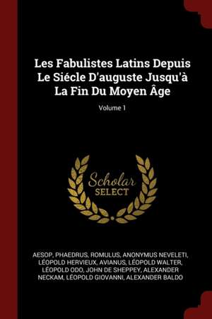 Les Fabulistes Latins Depuis Le Siécle d'Auguste Jusqu'à La Fin Du Moyen Âge; Volume 1 de Aesop