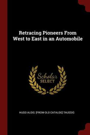 Retracing Pioneers from West to East in an Automobile de Taussig, Hugo Alois