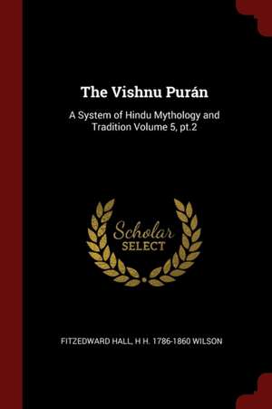 The Vishnu Purán: A System of Hindu Mythology and Tradition Volume 5, Pt.2 de Fitzedward Hall