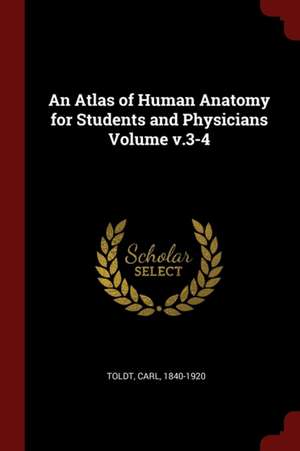 An Atlas of Human Anatomy for Students and Physicians Volume V.3-4 de Carl Toldt